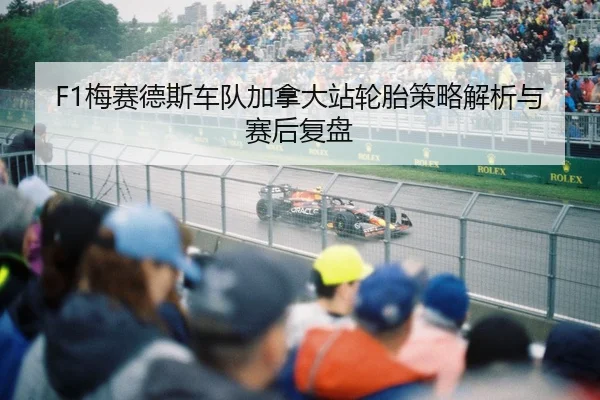 F1梅赛德斯车队加拿大站轮胎策略解析与赛后复盘（MKSPORT）