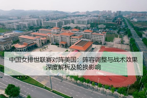 中国女排世联赛对阵美国：阵容调整与战术效果深度解析及轮换影响
